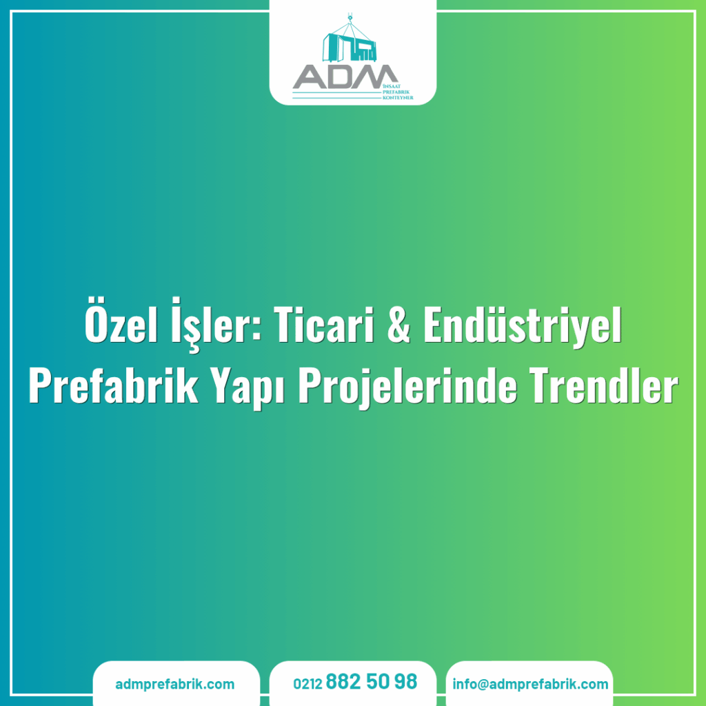 Özel İşler: Ticari & Endüstriyel Prefabrik Yapı Projelerinde Trendler